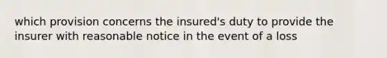 which provision concerns the insured's duty to provide the insurer with reasonable notice in the event of a loss