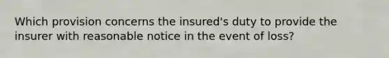 Which provision concerns the insured's duty to provide the insurer with reasonable notice in the event of loss?