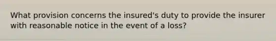 What provision concerns the insured's duty to provide the insurer with reasonable notice in the event of a loss?