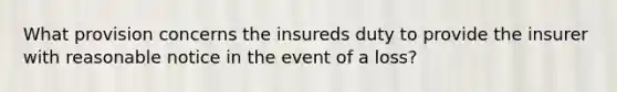 What provision concerns the insureds duty to provide the insurer with reasonable notice in the event of a loss?