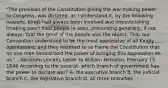 "The provision of the Constitution giving the war-making power to Congress, was dictated, as I understand it, by the following reasons. Kings had always been involved and impoverishing [making poor] their people in wars, pretending generally, if not always, that the good of the people was the object. This, our Convention understood to be the most oppressive of all Kingly oppressions; and they resolved to so frame the Constitution that no one man should hold the power of bringing this oppression on us." - Abraham Lincoln, Letter to William Herndon, February 15, 1848 According to the excerpt, which branch of government has the power to declare war? A. the executive branch B. the judicial branch C. the legislative branch D. all three branches