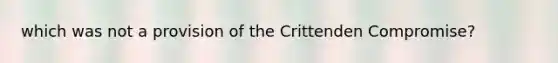 which was not a provision of the Crittenden Compromise?