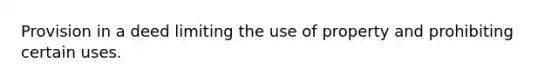 Provision in a deed limiting the use of property and prohibiting certain uses.