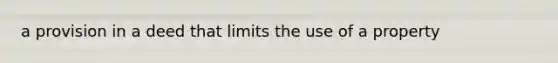 a provision in a deed that limits the use of a property