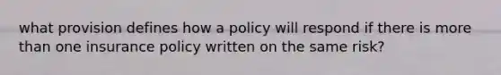 what provision defines how a policy will respond if there is more than one insurance policy written on the same risk?