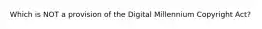 Which is NOT a provision of the Digital Millennium Copyright Act?