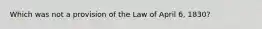 Which was not a provision of the Law of April 6, 1830?