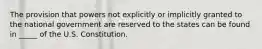 The provision that powers not explicitly or implicitly ​granted to the national government are reserved to the states can be found in _____ of the U.S. Constitution.