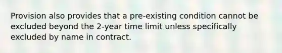 Provision also provides that a pre-existing condition cannot be excluded beyond the 2-year time limit unless specifically excluded by name in contract.