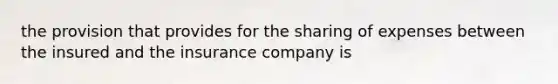 the provision that provides for the sharing of expenses between the insured and the insurance company is