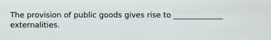 The provision of public goods gives rise to _____________ externalities.