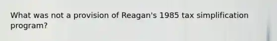 What was not a provision of Reagan's 1985 tax simplification program?