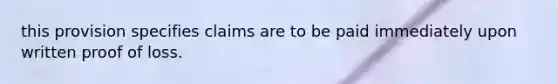 this provision specifies claims are to be paid immediately upon written proof of loss.