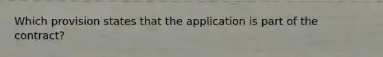 Which provision states that the application is part of the contract?