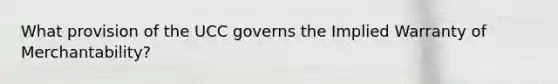 What provision of the UCC governs the Implied Warranty of Merchantability?