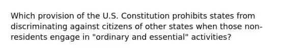 Which provision of the U.S. Constitution prohibits states from discriminating against citizens of other states when those non-residents engage in "ordinary and essential" activities?