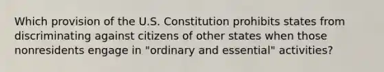 Which provision of the U.S. Constitution prohibits states from discriminating against citizens of other states when those nonresidents engage in "ordinary and essential" activities?