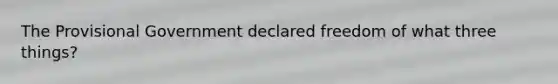 The Provisional Government declared freedom of what three things?