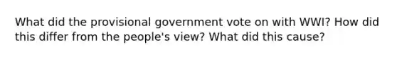 What did the provisional government vote on with WWI? How did this differ from the people's view? What did this cause?