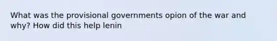 What was the provisional governments opion of the war and why? How did this help lenin