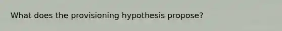 What does the provisioning hypothesis propose?