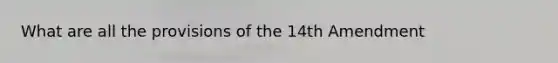 What are all the provisions of the 14th Amendment