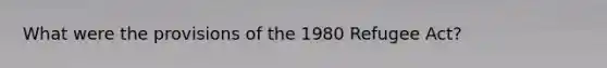 What were the provisions of the 1980 Refugee Act?