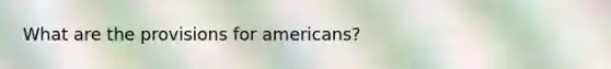 What are the provisions for americans?