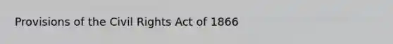 Provisions of the Civil Rights Act of 1866