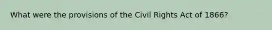 What were the provisions of the Civil Rights Act of 1866?