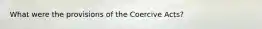 What were the provisions of the Coercive Acts?