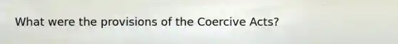 What were the provisions of the Coercive Acts?