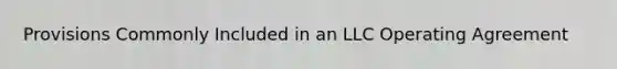 Provisions Commonly Included in an LLC Operating Agreement