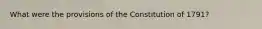What were the provisions of the Constitution of 1791?
