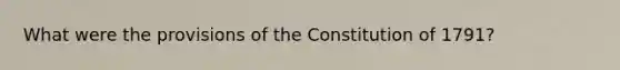 What were the provisions of the Constitution of 1791?