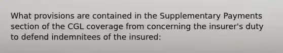 What provisions are contained in the Supplementary Payments section of the CGL coverage from concerning the insurer's duty to defend indemnitees of the insured: