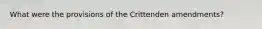 What were the provisions of the Crittenden amendments?