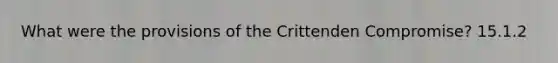 What were the provisions of the Crittenden Compromise? 15.1.2