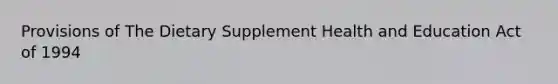 Provisions of The Dietary Supplement Health and Education Act of 1994