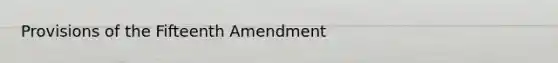 Provisions of the Fifteenth Amendment