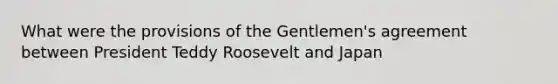 What were the provisions of the Gentlemen's agreement between President Teddy Roosevelt and Japan