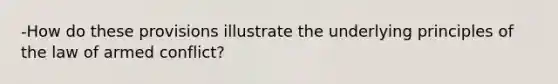 -How do these provisions illustrate the underlying principles of the law of armed conflict?