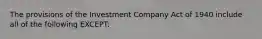 The provisions of the Investment Company Act of 1940 include all of the following EXCEPT: