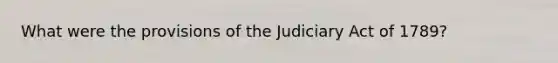 What were the provisions of the Judiciary Act of 1789?