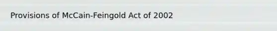 Provisions of McCain-Feingold Act of 2002