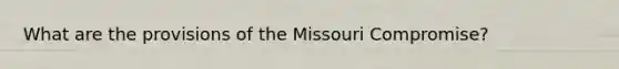 What are the provisions of the Missouri Compromise?