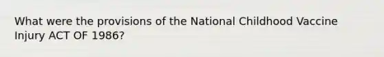 What were the provisions of the National Childhood Vaccine Injury ACT OF 1986?