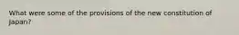 What were some of the provisions of the new constitution of Japan?