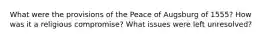 What were the provisions of the Peace of Augsburg of 1555? How was it a religious compromise? What issues were left unresolved?