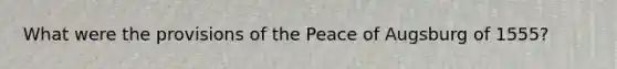 What were the provisions of the Peace of Augsburg of 1555?